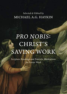 Pro Nobis: Christ's Saving Work-Scripture Readings and Patristic Meditations for Easter Week