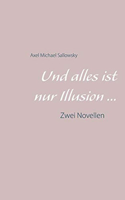Und alles ist nur Illusion: Zwei Novellen (German Edition)