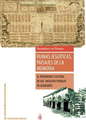 Ruinas jesuíticas, paisajes de la memoria: El patrimonio cultural de los antiguos pueblos de guaraníes (Spanish Edition)