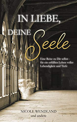 In Liebe, deine Seele: Eine Reise zu Dir selbst - für ein erfülltes Leben voller Lebendigkeit und Tiefe (German Edition)