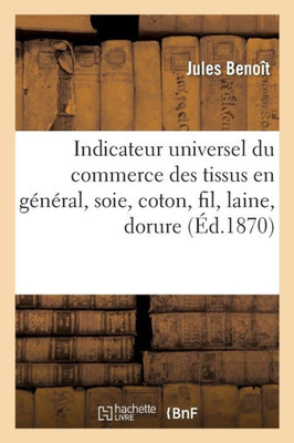 Indicateur universel du commerce des tissus en général, soie, coton, fil, laine, dorure (Savoirs Et Traditions) (French Edition)