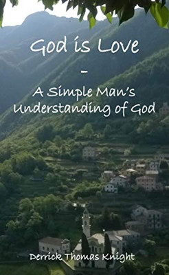 God is Love - A Simple Man's Understanding of God