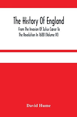 The History Of England From The Invasion Of Julius Cæsar To The Revolution In 1688 (Volume Iv)