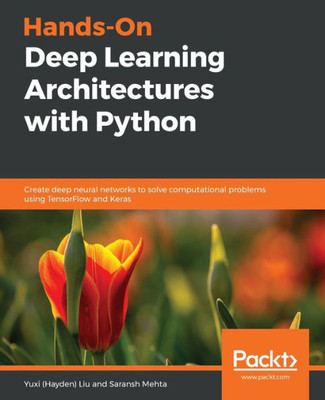 Hands-On Deep Learning Architectures with Python: Create deep neural networks to solve computational problems using TensorFlow and Keras