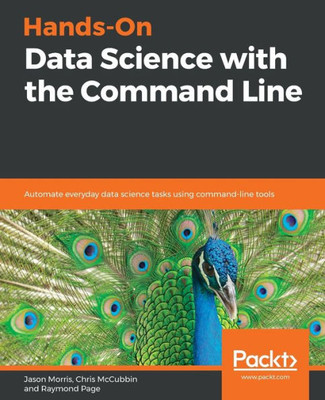 Hands-On Data Science with the Command Line: Automate everyday data science tasks using command-line tools