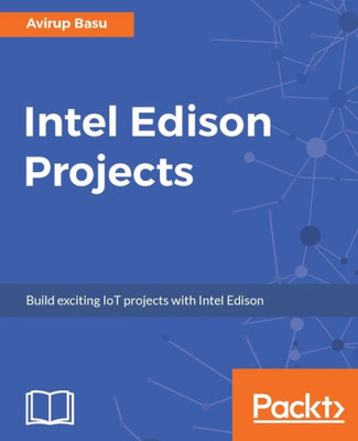 Intel Edison Projects: Build exciting IoT projects with Intel Edison