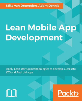 Lean Mobile App Development: Apply Lean startup methodologies to develop successful iOS and Android apps