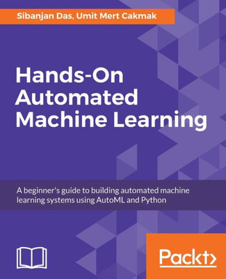 Hands-On Automated Machine Learning: A beginner's guide to building automated machine learning systems using AutoML and Python