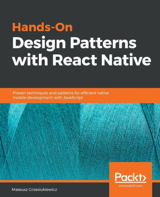 Hands-On Design Patterns with React Native: Proven techniques and patterns for efficient native mobile development with JavaScript
