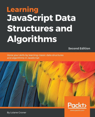 Learning JavaScript Data Structures and Algorithms: Hone your skills by learning classic data structures and algorithms in JavaScript, 2nd Edition