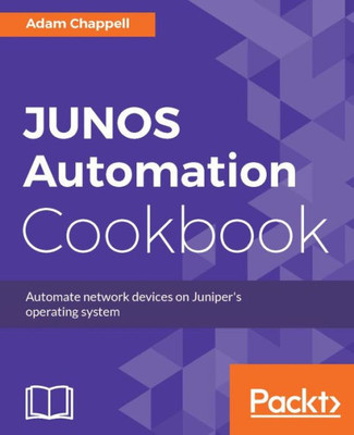 JUNOS Automation Cookbook: Automate network devices on Juniper's operating system