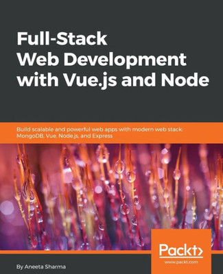 Full-Stack Web Development with Vue.js and Node: Build scalable and powerful web apps with modern web stack: MongoDB, Vue, Node.js, and Express