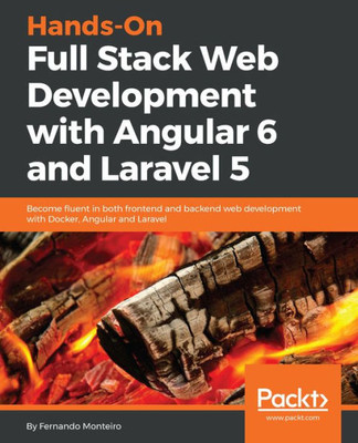 Hands-On Full Stack Web Development with Angular 6 and Laravel 5: Become fluent in both frontend and backend web development with Docker, Angular and Laravel