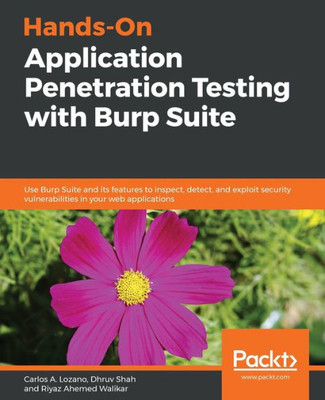 Hands-On Application Penetration Testing with Burp Suite: Use Burp Suite and its features to inspect, detect, and exploit security vulnerabilities in your web applications