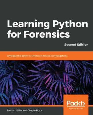 Learning Python for Forensics: Leverage the power of Python in forensic investigations, 2nd Edition