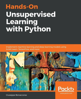 Hands-On Unsupervised Learning with Python: Implement machine learning and deep learning models using Scikit-Learn, TensorFlow, and more