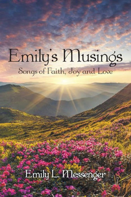 Emily'S Musings: Songs of Faith, Joy and Love