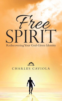 Free Spirit: Rediscovering Your God-Given Identity