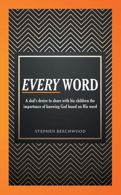 Every Word: A Dad's Desire to Share with His Children the Importance of Knowing God Based on His Word