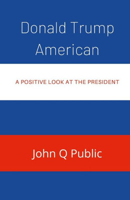 Donald Trump American: A Positive look At The President