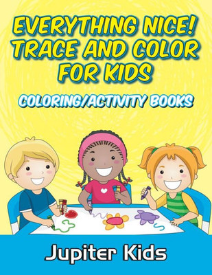 Everything Nice! Trace And Color For Kids: Coloring/Activity Books