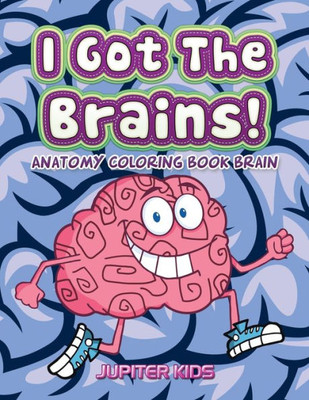 I Got The Brains!: Anatomy Coloring Book Brain