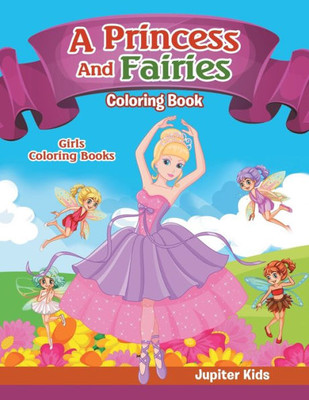 Girls Coloring Books: A Princess And Fairies Coloring Book