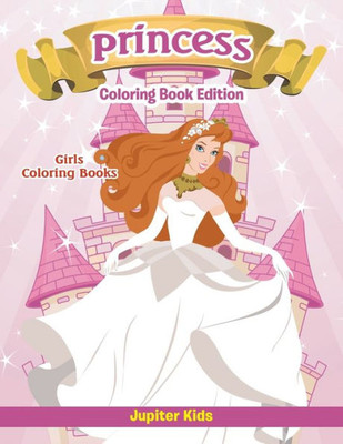 Girls Coloring Books: Princess Coloring Book Edition