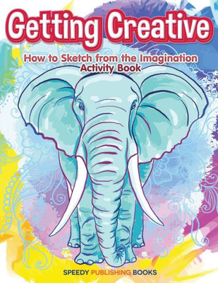 Getting Creative: How to Sketch From the Imagination Activity Book