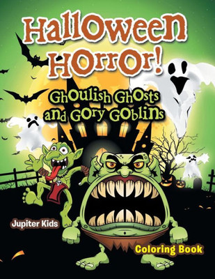 Halloween Horror! Ghoulish Ghosts and Gory Goblins Coloring Book