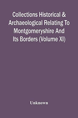 Collections Historical & Archaeological Relating To Montgomeryshire And Its Borders (Volume Xi)