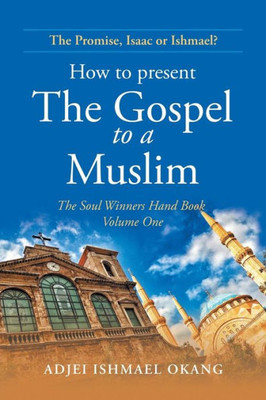 How to present The Gospel to a Muslim: The Soul Winners Hand Book Volume One