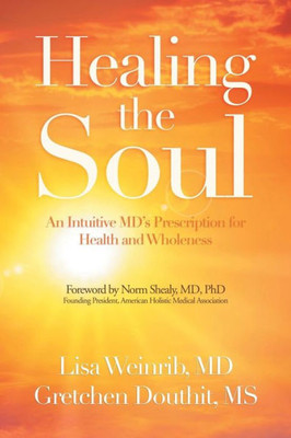 Healing the Soul: An Intuitive MDs Prescription for Health and Wholeness