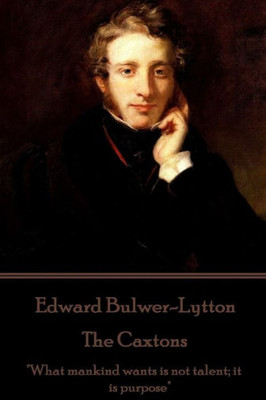 Edward Bulwer-Lytton - The Caxtons: "What mankind wants is not talent; it is purpose"