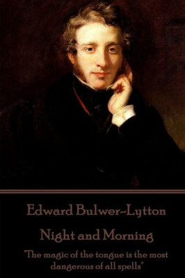 Edward Bulwer-Lytton - Night and Morning: "The magic of the tongue is the most dangerous of all spells"