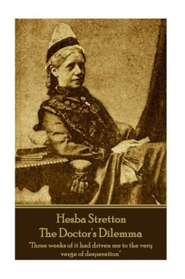 Hesba Stretton - The Doctor's Dilemma: "Three weeks of it had driven me to the very verge of desperation"