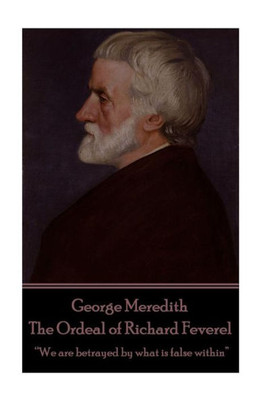 George Meredith - The Ordeal of Richard Feverel: We are betrayed by what is false within