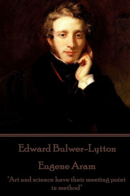Edward Bulwer-Lytton - Eugene Aram: "Art and science have their meeting point in method"