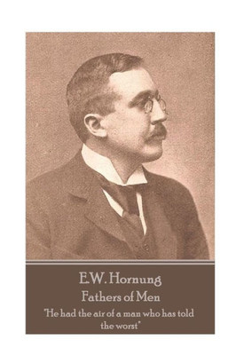 E.W. Hornung - Fathers of Men: "He had the air of a man who has told the worst"