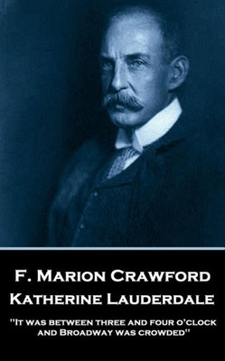F. Marion Crawford - Katherine Lauderdale: 'It was between three and four oclock, and Broadway was crowded''