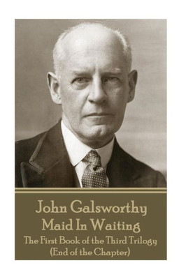 John Galsworthy - Maid In Waiting: The First Book of the Third Trilogy (End of the Chapter)