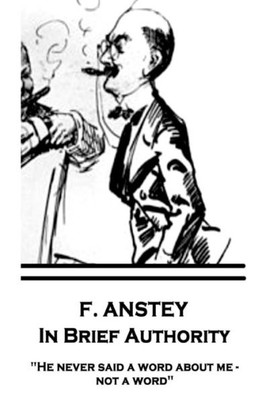 F. Anstey - In Brief Authority: "He never said a word about me - not a word."