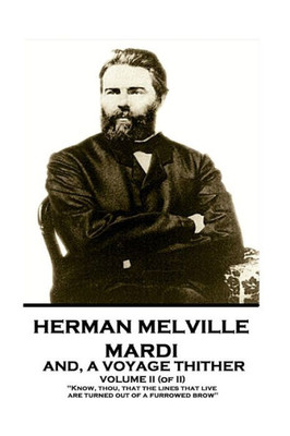 Herman Melville - Mardi, and A Voyage Thither. Volume II (of II): "Know, thou, that the lines that live are turned out of a furrowed brow"