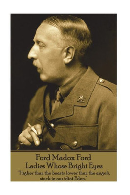 Ford Madox Ford - Ladies Whose Bright Eyes: Higher than the beasts, lower than the angels, stuck in our idiot Eden.