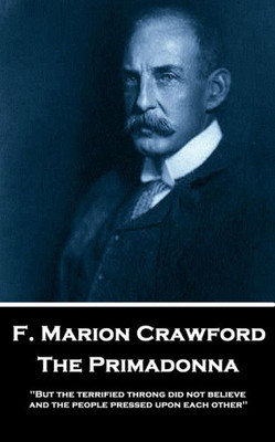 F. Marion Crawford - The Primadonna: 'But the terrified throng did not believe, and the people pressed upon each other''