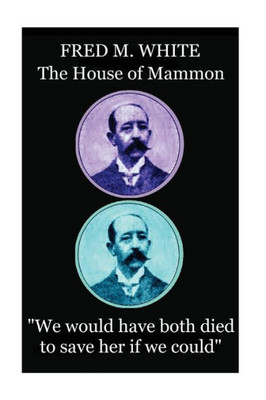 Fred M. White - The House of Mammon: "We would have both died to save her if we could"
