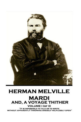 Herman Melville - Mardi, and A Voyage Thither. Volume I (of II): "It is impossible to talk or to write without apparently throwing oneself helplessly open"