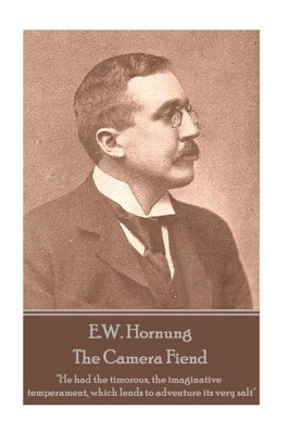 E.W. Hornung - The Camera Fiend: "He had the timorous, the imaginative temperament, which lends to adventure its very salt"