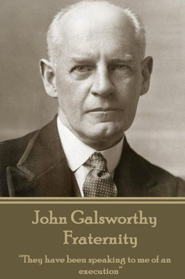 John Galsworthy - Fraternity: They have been speaking to me of an execution