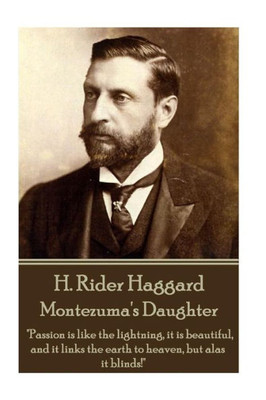 H. Rider Haggard - Montezuma's Daughter: "Passion is like the lightning, it is beautiful, and it links the earth to heaven, but alas it blinds!"